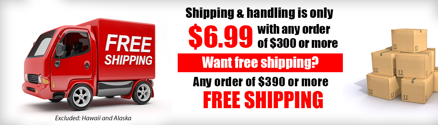 Shipping & handling is only $6.99 with any order of $300 or more