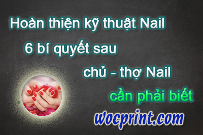 Hoàn thiện kỹ thuật Nail – 6 bí quyết sau chủ thợ Nail cần phải biết