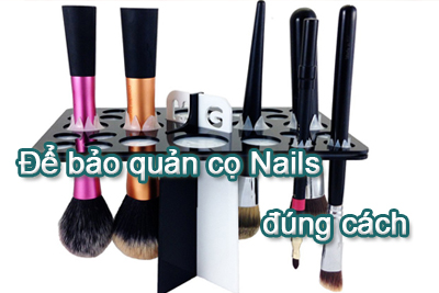 Để bảo quản cọ Nails đúng cách – mọi người cần phải biết