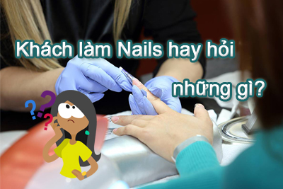 Khách làm Nails hay hỏi những gì? – Thợ nails cần ghi chú