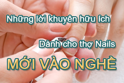 Những lời khuyên hữu ích dành cho thợ Nails mới vào nghề