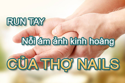 Run tay nỗi ám ảnh kinh hoàng của thợ nail