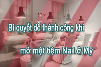 Bí quyết để thành công khi mở một tiệm Nail ở Mỹ