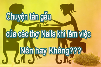 Chuyện tán gẫu của các thợ Nails khi làm việc – Nên hay Không?