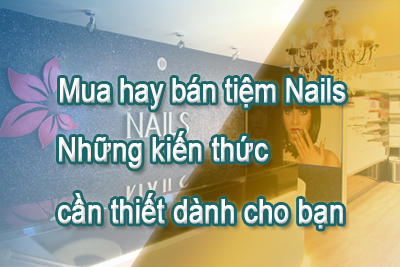 Mua hay Bán tiệm Nails – Những kiến thức cần thiết dành cho bạn