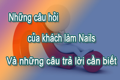 Những câu hỏi của khách làm nails và những câu trả lời cần biết