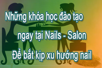 Những khóa học đào tạo ngay tại Nails – Salon để bắt kịp xu hướng làm Nails