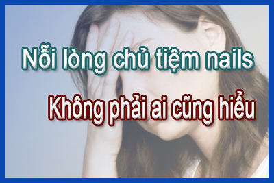 Nỗi lòng của chủ tiệm Nails – Không phải ai cũng hiểu