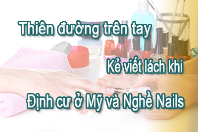 Thiên đường trên tay kẻ viết lách khi định cư ở Mỹ và nghề Nails