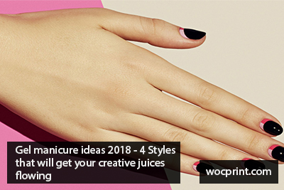 Gel manicure ideas 2018 – 4 Styles that will get your creative juices flowing