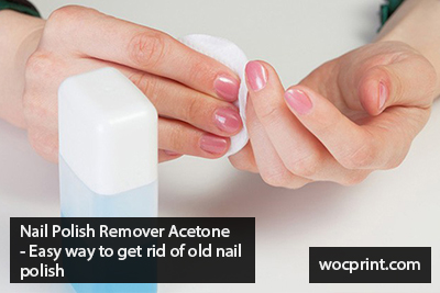 Nail Polish Remover Acetone – Easy way to get rid of old nail polish