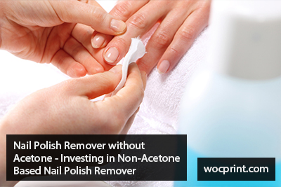 Nail Polish Remover without Acetone – Investing in Non-Acetone Based Nail Polish Remover