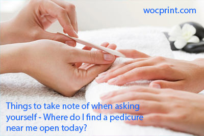 Things to take note of when asking yourself – Where do I find a pedicure near me open today?