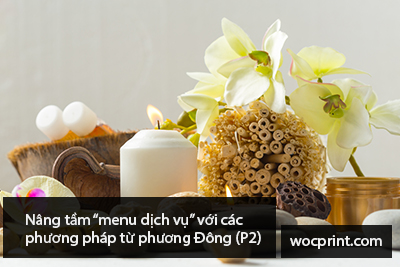 Nâng tầm “menu dịch vụ” với các phương pháp từ phương Đông (P2)