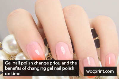 Gel nail polish change price, and the benefits of changing gel nail polish on time