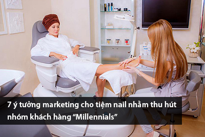 7 ý tưởng marketing cho tiệm nail nhằm thu hút nhóm khách hàng “Millennials”