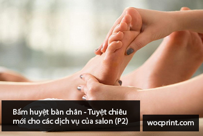 Bấm huyệt bàn chân – Tuyệt chiêu mới cho các dịch vụ của salon (P2)