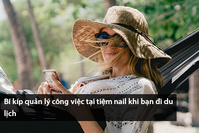 Bí kíp quản lý công việc tại tiệm nail khi bạn đi du lịch