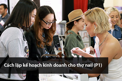 Cách lập kế hoạch kinh doanh cho thợ nail (P1)