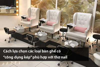 Cách lựa chọn các loại bàn ghế có “công dụng kép” phù hợp với thợ nail