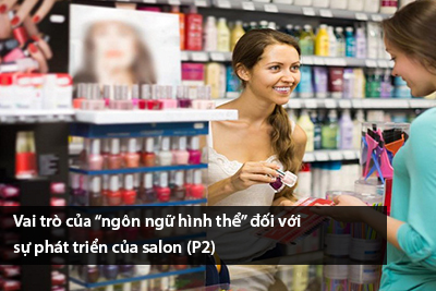 Vai trò của “ngôn ngữ hình thể” đối với sự phát triển của salon (P2)