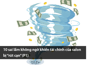 10 sai lầm không ngờ khiến tài chính của salon bị “rút cạn” (P1)