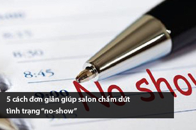 5 cách đơn giản giúp salon chấm dứt tình trạng “no-show”