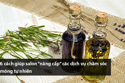 6 cách giúp salon “nâng cấp” các dịch vụ chăm sóc móng tự nhiên