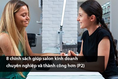 8 chính sách giúp salon kinh doanh chuyên nghiệp và thành công hơn (P2)