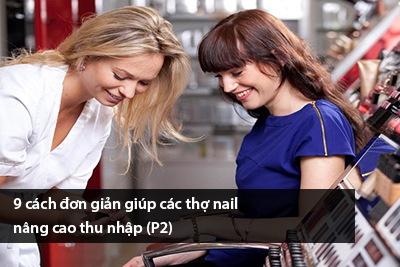 9 cách đơn giản giúp các thợ nail nâng cao thu nhập (P2)