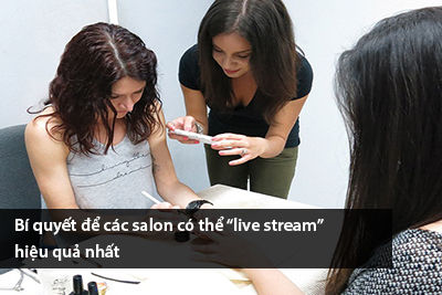 Bí quyết để các salon có thể “live stream” hiệu quả nhất