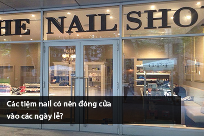 Các tiệm nail có nên đóng cửa vào các ngày lễ?