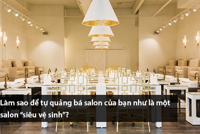 Làm sao để tự quảng bá salon của bạn như là một salon “siêu vệ sinh”?