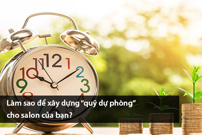 Làm sao để xây dựng “quỹ dự phòng” cho salon của bạn?