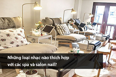 Những loại nhạc nào thích hợp với các spa và salon nail?