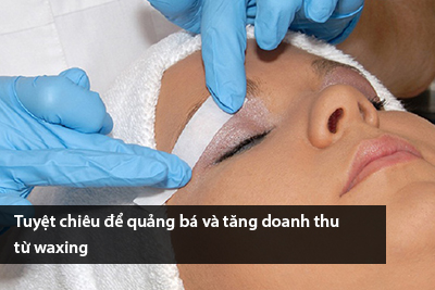 Tuyệt chiêu để quảng bá và tăng doanh thu từ waxing