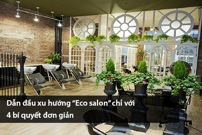 Dẫn đầu xu hướng “Eco salon” chỉ với 4 bí quyết đơn giản