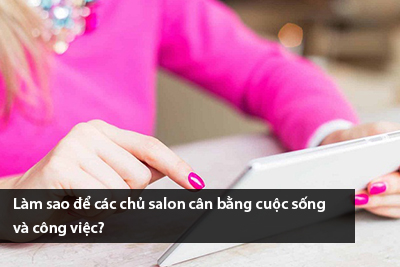 Làm sao để các chủ salon cân bằng cuộc sống và công việc?