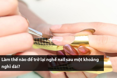 Làm thế nào để trở lại nghề nail sau một khoảng nghỉ dài?