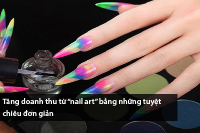 Tăng doanh thu từ “nail art” bằng những tuyệt chiêu đơn giản