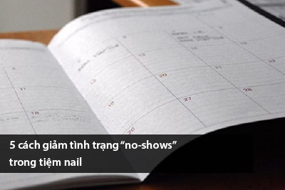 5 cách giảm tình trạng “no-shows” trong tiệm nail