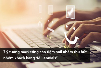 7 ý tưởng marketing cho tiệm nail nhằm thu hút nhóm khách hàng “Millennials”