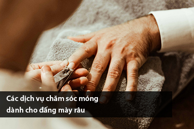 Các dịch vụ chăm sóc móng dành cho đấng mày râu