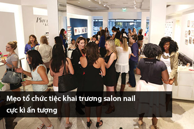 Mẹo tổ chức tiệc khai trương salon nail cực kì ấn tượng