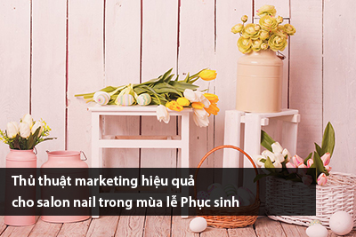 Thủ thuật marketing hiệu quả cho salon nail trong mùa lễ Phục sinh