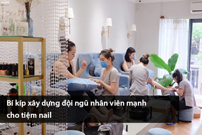 Bí kíp xây dựng đội ngũ nhân viên mạnh cho tiệm nail