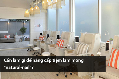 Cần làm gì để nâng cấp tiệm làm móng “natural-nail”?