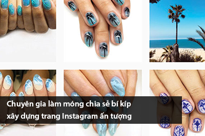 Chuyên gia làm móng chia sẻ bí kíp xây dựng trang Instagram ấn tượng