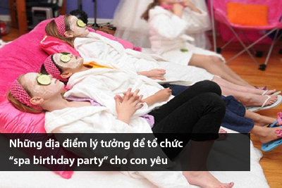 Những địa điểm lý tưởng để tổ chức “spa birthday party” cho con yêu