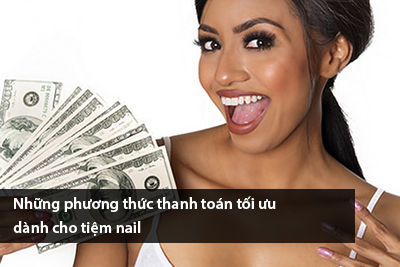 Những phương thức thanh toán tối ưu dành cho tiệm nail